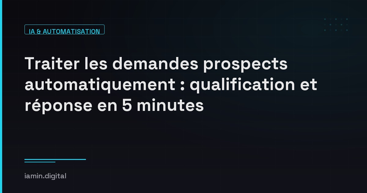 Traiter les demandes prospects automatiquement : qualification et réponse en 5 minutes