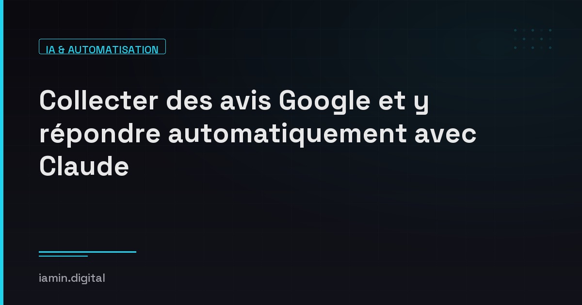 Collecter des avis Google et y répondre automatiquement avec Claude