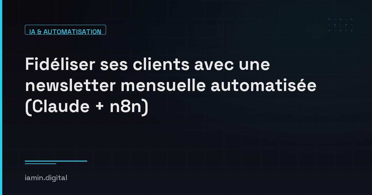 Fidéliser ses clients avec une newsletter mensuelle automatisée (Claude + n8n)