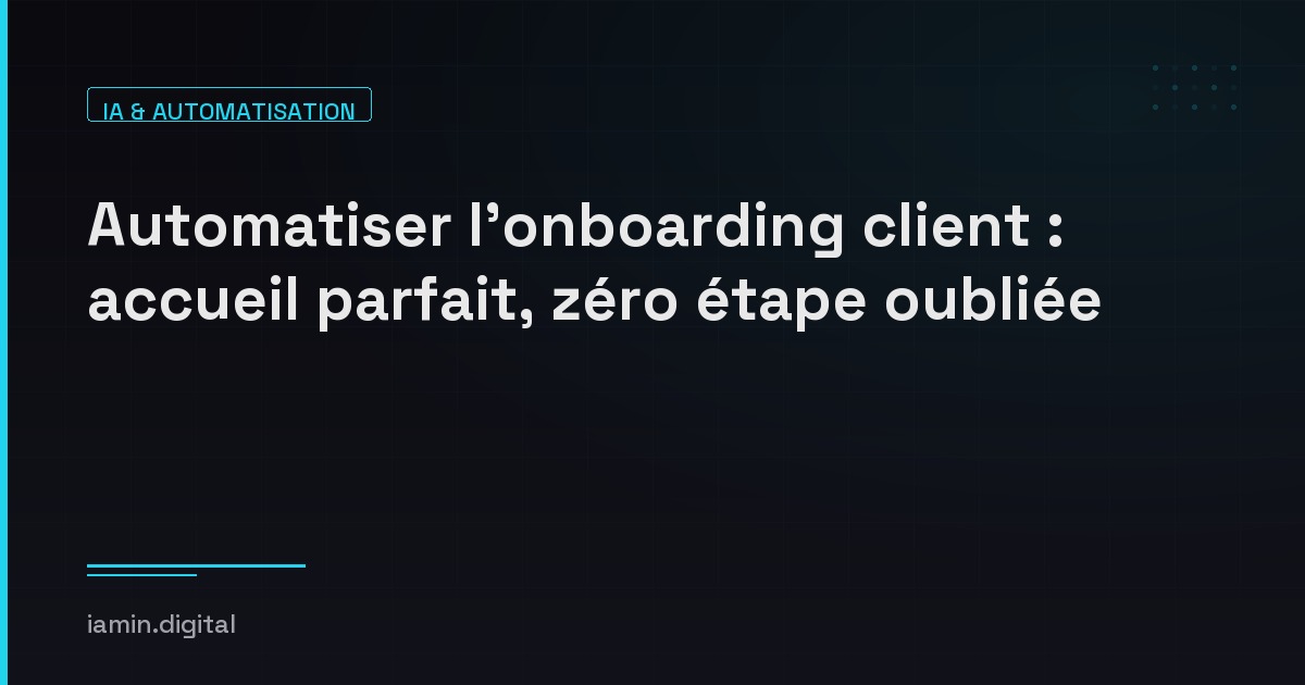 Automatiser l&rsquo;onboarding client : accueil parfait, zéro étape oubliée